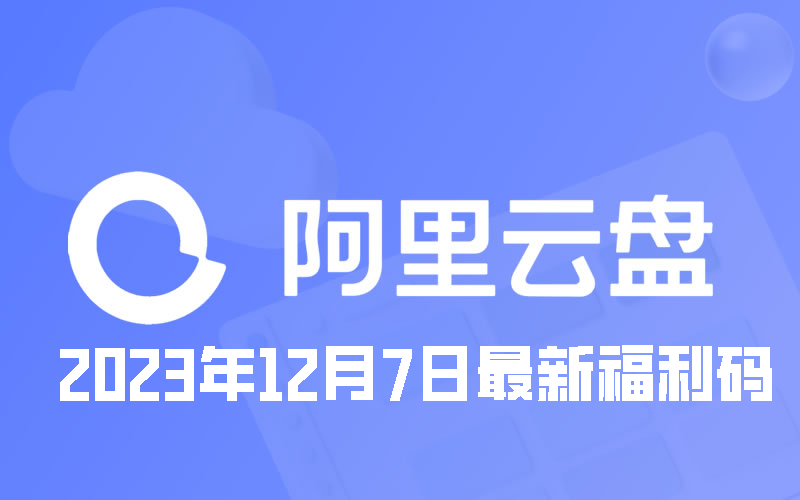 《阿里云盘》2023年12月7日最新福利码