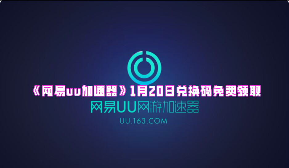 《网易uu加速器》1月20日兑换码免费领取