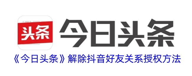 《今日头条》解除抖音好友关系授权方法